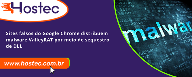 Sites falsos do Google Chrome distribuem malware ValleyRAT por meio de sequestro de DLL