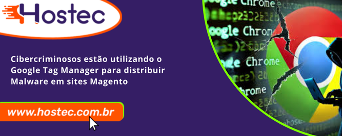 Cibercriminosos estão utilizando o Google Tag Manager para distribuir Malware em sites Magento